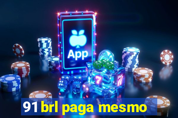 91 brl paga mesmo